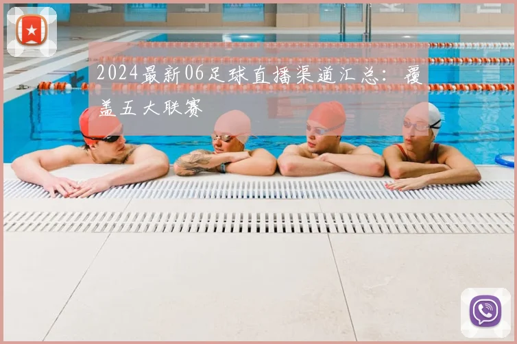 2024最新06足球直播渠道汇总：覆盖五大联赛